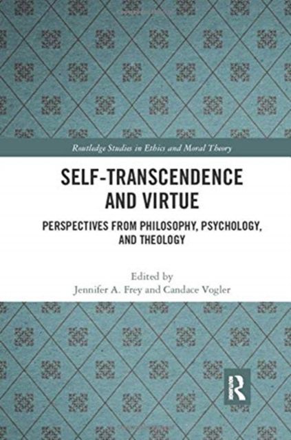 Self-Transcendence and Virtue : Perspectives from Philosophy, Psychology, and Theology