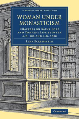 Woman under Monasticism : Chapters on Saint-Lore and Convent Life between AD 500 and AD 1500