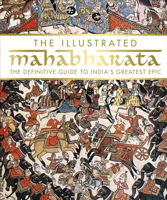 The Illustrated Mahabharata : The Definitive Guide to India’s Greatest Epic