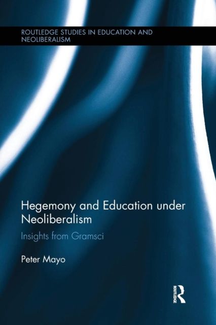 Hegemony and Education Under Neoliberalism : Insights from Gramsci