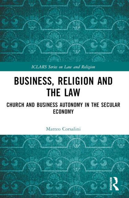 Business, Religion and the Law : Church and Business Autonomy in The Secular Economy