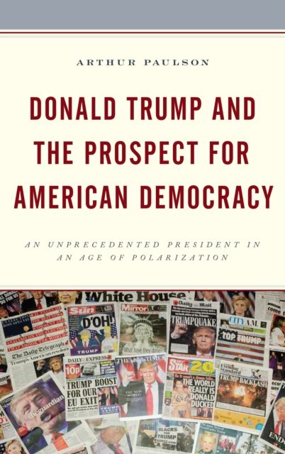 Donald Trump and the Prospect for American Democracy : An Unprecedented President in an Age of Polarization