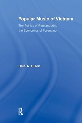 Popular Music of Vietnam : The Politics of Remembering, the Economics of Forgetting