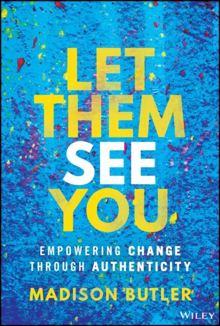 Let Them See You : Empowering Change Through Authenticity