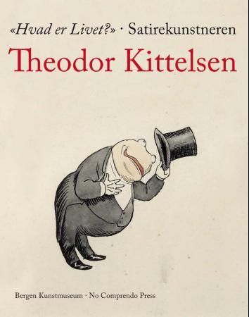 "Hvad er livet?" : satirekunstneren Theodor Kittelsen