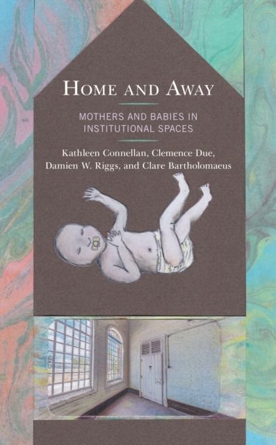 Home and Away : Mothers and Babies in Institutional Spaces