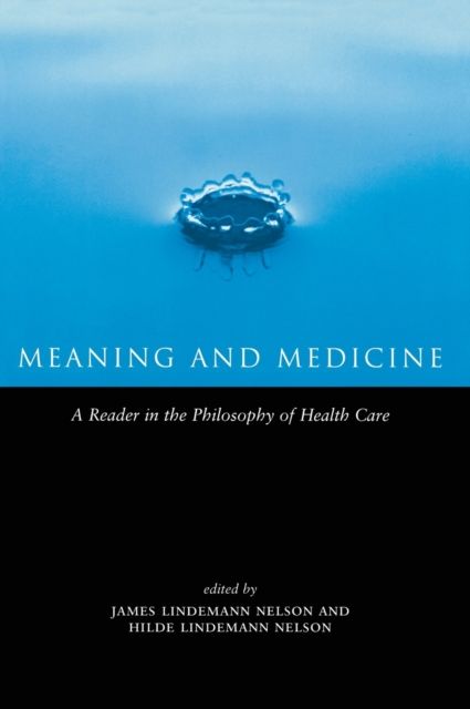Meaning and Medicine : A Reader in the Philosophy of Health Care