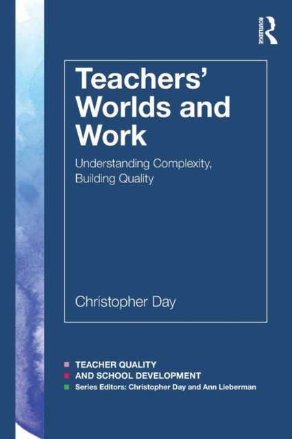 Teachers’ Worlds and Work : Understanding Complexity, Building Quality