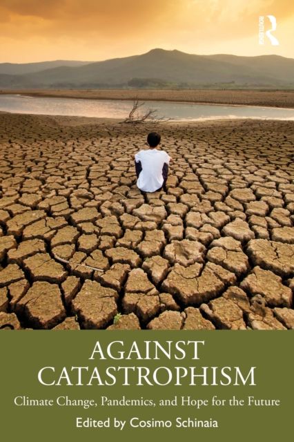 Against Catastrophism : Climate Change, Pandemics, and Hope for the Future