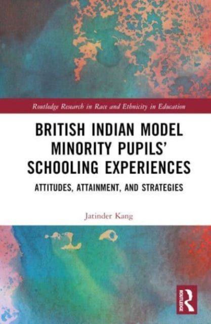 British Indian Model Minority Pupils’ Schooling Experiences : Attitudes, Attainment, and Strategies