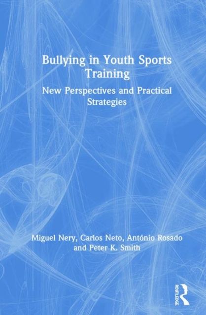 Bullying in Youth Sports Training : New perspectives and practical strategies