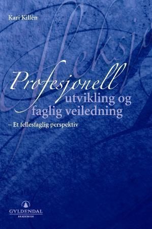 Profesjonell utvikling og faglig veiledning : et fellesfaglig perspektiv : helhetsperspektiv, relasjonskompetanse, refleksjon