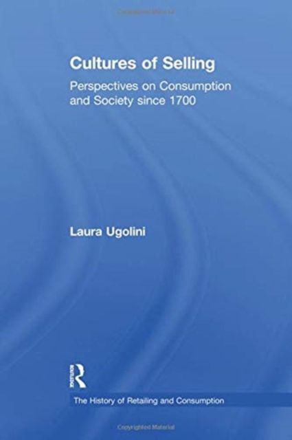 Cultures of Selling : Perspectives on Consumption and Society since 1700