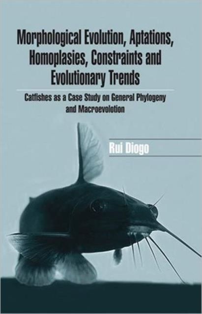 Morphological Evolution, Adaptations, Homoplasies, Constraints, and Evolutionary Trends : Catfishes as a Case Study on General Phylogeny & Macroevolution