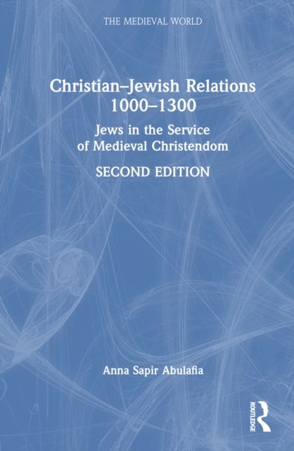 Christian–Jewish Relations 1000–1300 : Jews in the Service of Medieval Christendom
