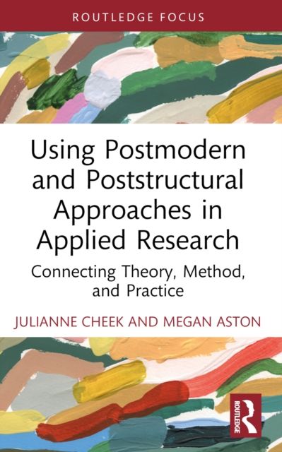 Using Postmodern and Poststructural Approaches in Applied Research : Connecting Theory, Method, and Practice
