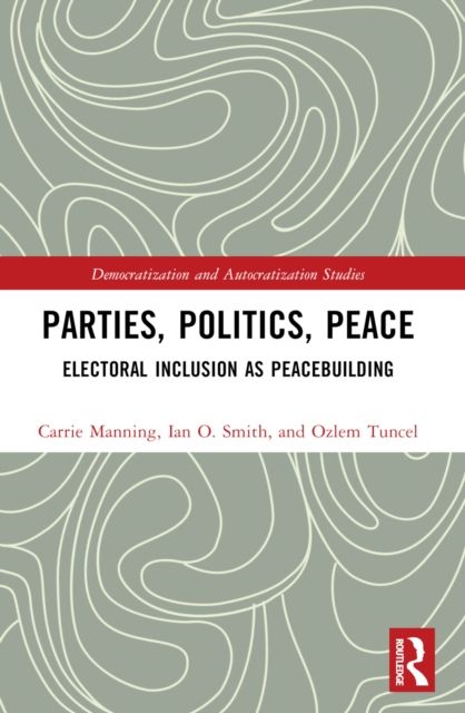 Parties, Politics, Peace : Electoral Inclusion as Peacebuilding