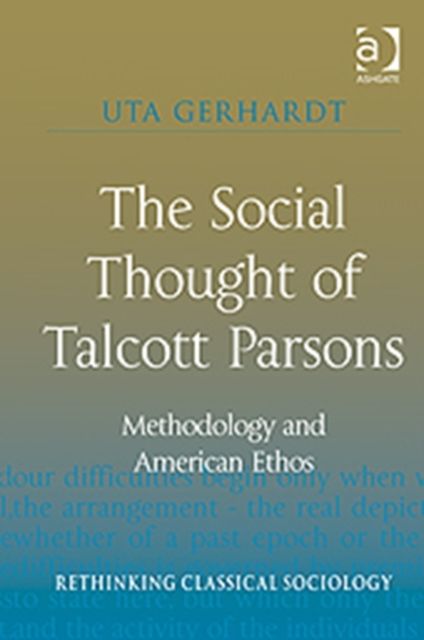 The Social Thought of Talcott Parsons : Methodology and American Ethos