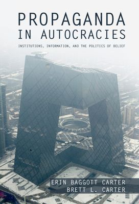 Propaganda in Autocracies : Institutions, Information, and the Politics of Belief