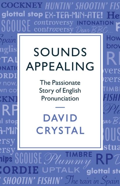 Sounds Appealing : The Passionate Story of English Pronunciation