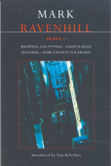 Ravenhill Plays: 1 : Shopping and F***ing; Faust is Dead; Handbag; Some Explicit Polaroids