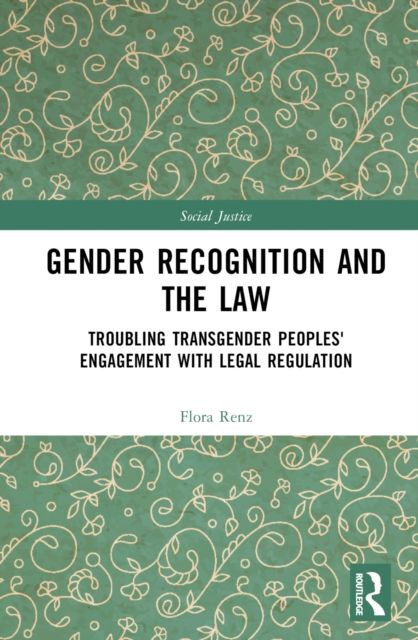 Gender Recognition and the Law : Troubling Transgender Peoples' Engagement with Legal Regulation