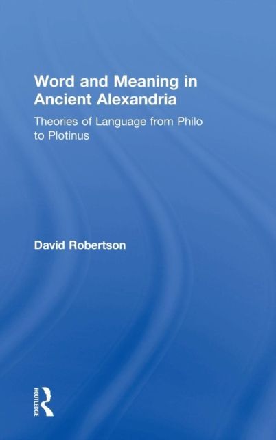 Word and Meaning in Ancient Alexandria : Theories of Language from Philo to Plotinus