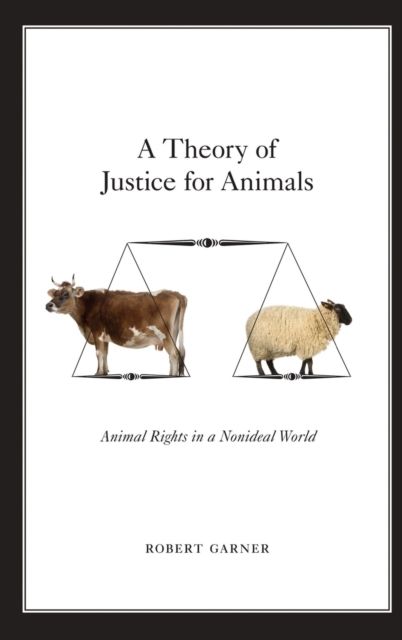 A Theory of Justice for Animals : Animal Rights in a Nonideal World