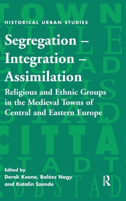 Segregation – Integration – Assimilation : Religious and Ethnic Groups in the Medieval Towns of Central and Eastern Europe