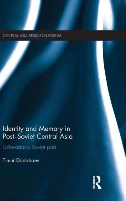 Identity and Memory in Post-Soviet Central Asia : Uzbekistan's Soviet Past