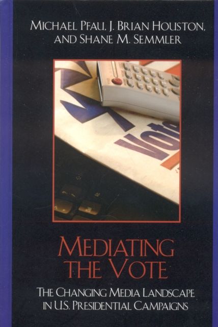 Mediating the Vote : The Changing Media Landscape in U.S. Presidential Campaigns