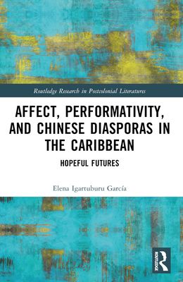 Affect, Performativity, and Chinese Diasporas in the Caribbean : Hopeful Futures
