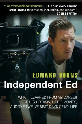 Independent Ed : What I learned from My Career of Big Dreams, Little Movies, and the Twelve Best Days of My Life
