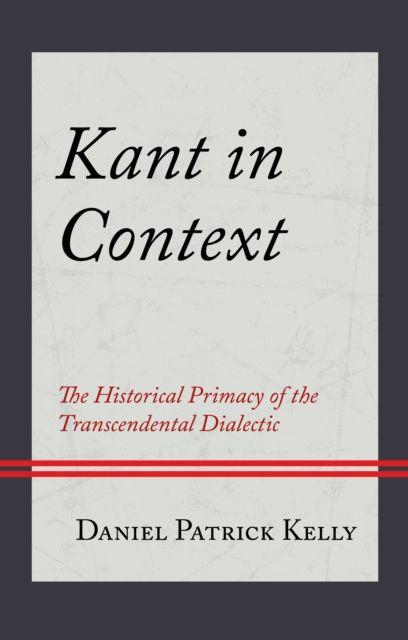 Kant in Context : The Historical Primacy of the Transcendental Dialectic
