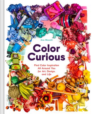 Color Curious : Find Color Inspiration All Around You for Art, Design, and Life