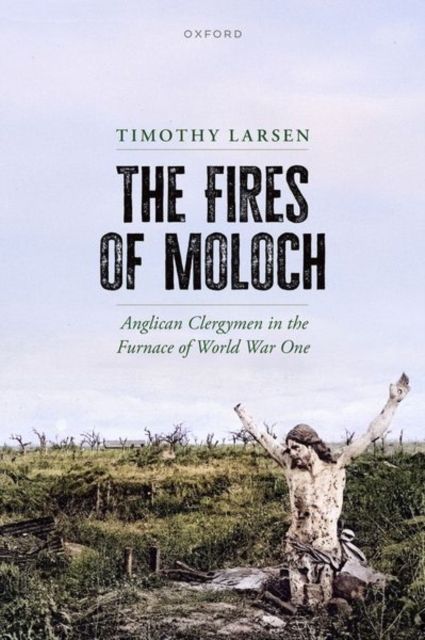 The Fires of Moloch : Anglican Clergymen in the Furnace of World War One