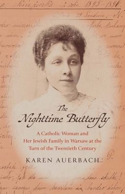 The Nighttime Butterfly : A Catholic Woman and Her Jewish Family in Warsaw at the Turn of the Twentieth Century