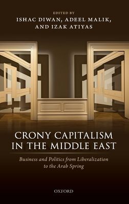 Crony Capitalism in the Middle East : Business and Politics from Liberalization to the Arab Spring