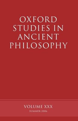 Oxford Studies in Ancient Philosophy XXX : Summer 2006