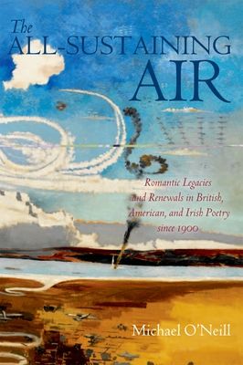 The All-Sustaining Air : Romantic Legacies and Renewals in British, American, and Irish Poetry since 1900