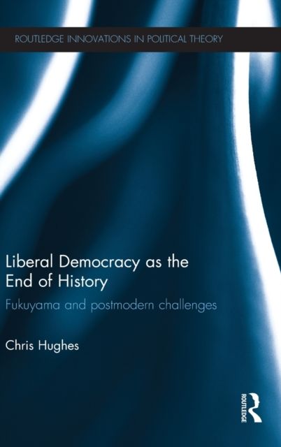 Liberal Democracy as the End of History : Fukuyama and Postmodern Challenges