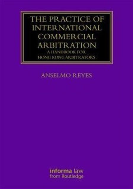 The Practice of International Commercial Arbitration : A Handbook for Hong Kong Arbitrators