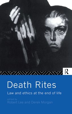 Death Rites : Law and Ethics at the End of Life