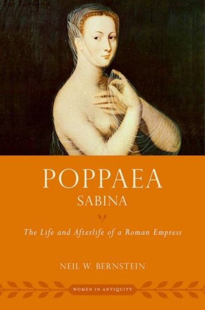 Poppaea Sabina : The Life and Afterlife of a Roman Empress