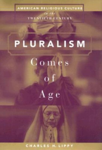 Pluralism Comes of Age : American Religious Culture in the Twentieth Century