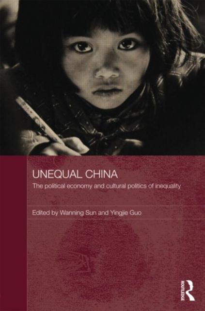 Unequal China : The political economy and cultural politics of inequality