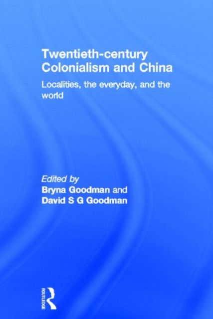 Twentieth Century Colonialism and China : Localities, the everyday, and the world