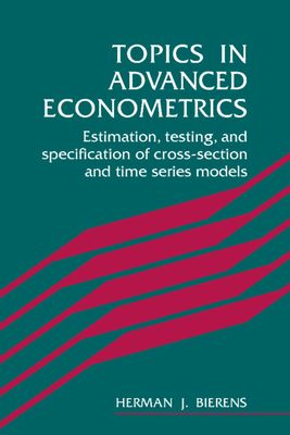 Topics in Advanced Econometrics : Estimation, Testing, and Specification of Cross-Section and Time Series Models