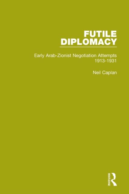 Futile Diplomacy, Volume 1 : Early Arab-Zionist Negotiation Attempts, 1913-1931