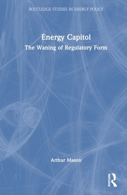 Energy Capitol : The Waning of Regulatory Form